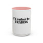 I "Rather Be Trading" funny mug for traders